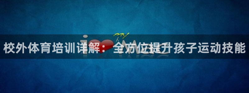 富联股份股票怎么样：校外体育培训详解：全方位提升孩子