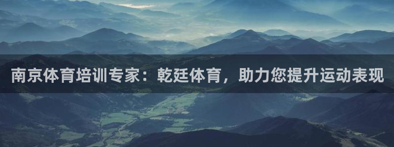 富联娱乐代理怎么做赚钱：南京体育培训专家：乾廷体育，助力您提